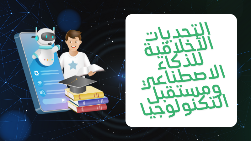 7 تحديات أخلاقية للذكاء الاصطناعي: حينما تواجه التكنولوجيا القيم الإنسانية 2 التحديات الأخلاقية للذكاء الاصطناعي ومستقبل التكنولوجيا