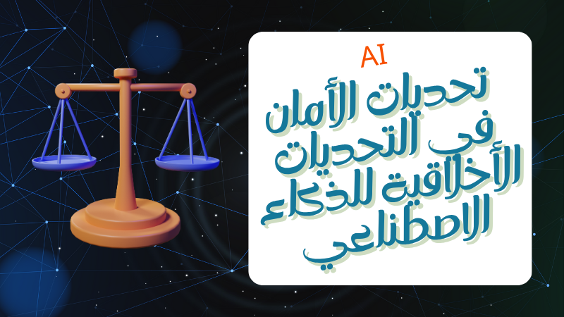 7 تحديات أخلاقية للذكاء الاصطناعي: حينما تواجه التكنولوجيا القيم الإنسانية 4 تحديات الأمان في التحديات الأخلاقية للذكاء الاصطناعي